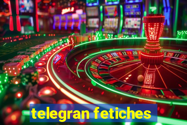 telegran fetiches